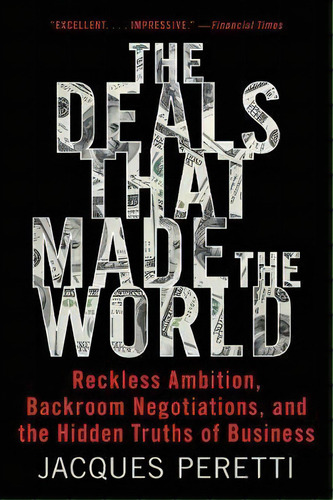 The Deals That Made The World : Reckless Ambition, Backroom Negotiations, And The Hidden Truths O..., De Jacques Peretti. Editorial William Morrow & Company, Tapa Blanda En Inglés