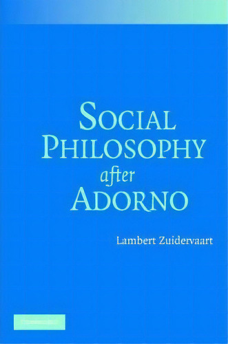 Social Philosophy After Adorno, De Lambert Zuidervaart. Editorial Cambridge University Press, Tapa Blanda En Inglés