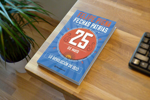 25 De Mayo - Fechas Patrias - 2022 Felipe Pigna Planeta Lect