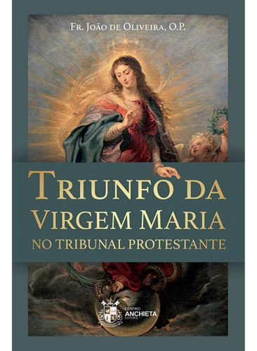 Triunfo Da Virgem Maria No Tribunal Protestante, De Fr. João De Oliveira. Editora Centro Anchieta, Capa Mole Em Português, 2021