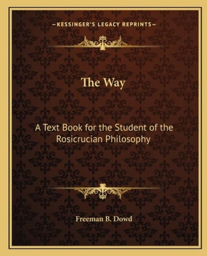 The Way: A Text Book For The Student Of The Rosicrucian Philosophy, De Dowd, Freeman B.., Vol. 1. Editorial Kessinger Pub Llc, Tapa Blanda En Inglés