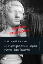 Comprar Libro Mujer Que Besó A Virgilio Y Otros Viajes Literarios, L