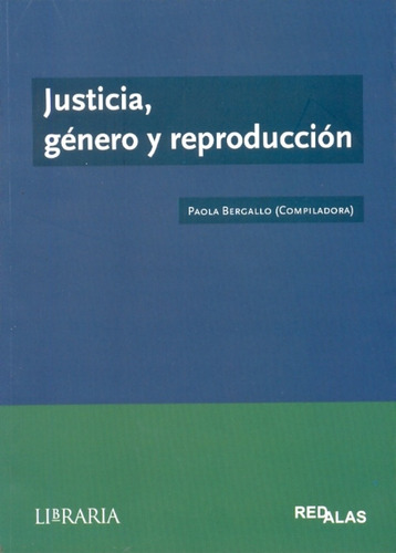 Justicia, Género Y Reproducción - Paola Bergallo