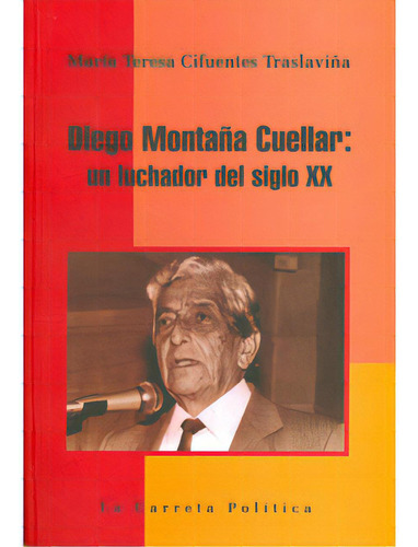 Diego Montaña Cuellar: Un Luchador Del Siglo Xx, De María Teresa Cifuentes Traslaviña. Serie 9588427324, Vol. 1. Editorial La Carreta Editores, Tapa Blanda, Edición 2010 En Español, 2010