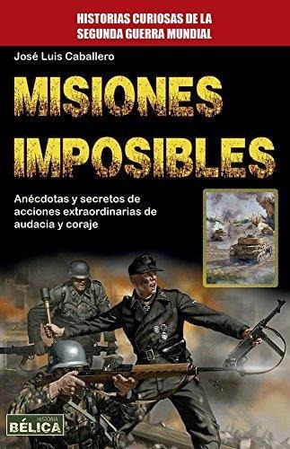 Misiones Imposibles . Historias Curiosas De La Segunda Guerr