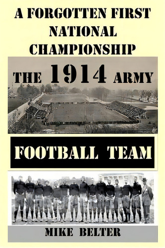 A Forgotten First National Championship: The 1914 Army Football Team, De Belter, Mike. Editorial Createspace, Tapa Blanda En Inglés