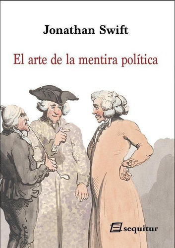 EL ARTE DE LA MENTIRA POLÃÂTICA, de Swift, Jonathan. Editorial SEQUITUR EDICIONES,S.L, tapa blanda en español