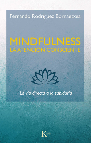 Mindfulness. La atención consciente: La vía directa a la sabiduría, de Rodríguez Bornaetxea, Fernando. Editorial Kairos, tapa blanda en español, 2020