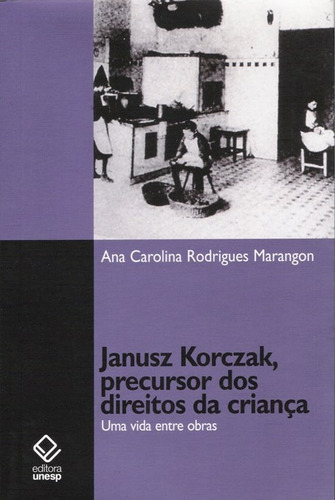 Janusz Korczak, precursor dos direitos da criança: Uma vida entre obras, de Marangon, Ana Carolina Rodrigues. Fundação Editora da Unesp, capa mole em português, 2008