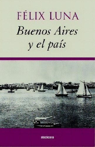 Buenos Aires Y El Pais, De Felix Luna. Editorial Stockcero, Tapa Blanda En Español