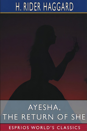Ayesha, The Return Of She (esprios Classics), De Haggard, H. Rider. Editorial Blurb Inc, Tapa Blanda En Inglés