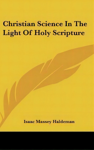 Christian Science In The Light Of Holy Scripture, De Isaac Massey Haldeman. Editorial Kessinger Publishing En Inglés