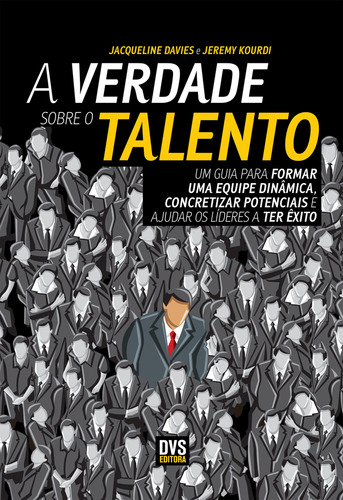 A Verdade Sobre o Talento: Um guia para formar uma equipe dinâmica, concretizar potenciais e ajudar os líderes a ter êxito, de Davies, Jacqueline. Editorial Dvs Editora Ltda, capa mole em português, 2013