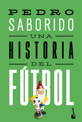 Libro Una Historia Del Fútbol - Pedro Saborido - Booket 