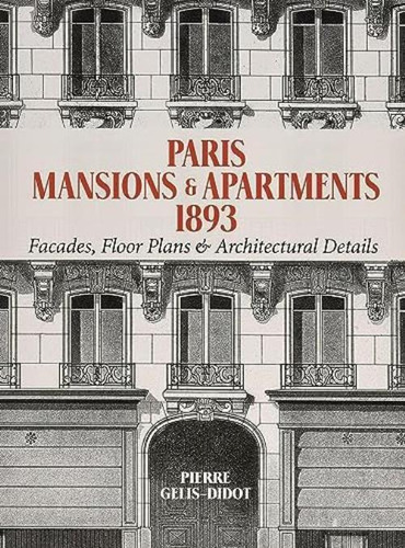 Libro: Paris Mansions And Apartments 1893: Facades, Floor Pl