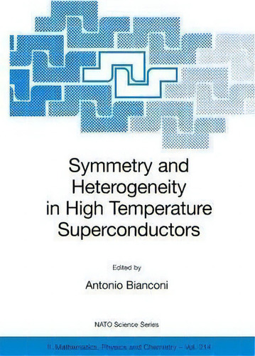 Symmetry And Heterogeneity In High Temperature Superconductors, De Antonio Bianconi. Editorial Springer Verlag New York Inc, Tapa Blanda En Inglés