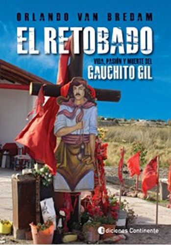 El Retobado. Vida, Pasión Y Muerte Del Gauchito Gil. (novela