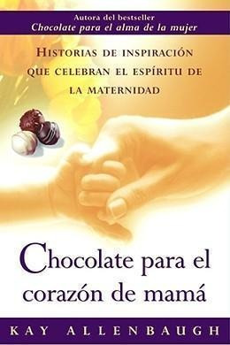 Chocolate Para El Corazon De Mama : Historias De Inspirac...