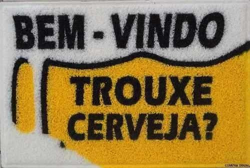 Tapete Capacho Divertido Bem Vindo Trouxe Cerveja ?