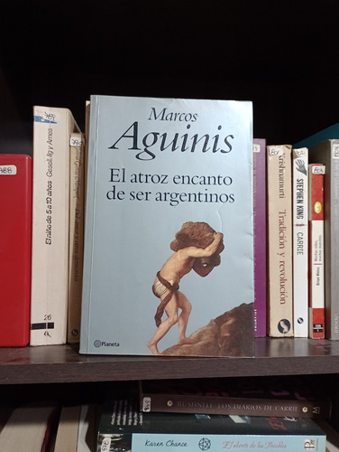 El Atroz Encanto De Ser Argentinos - Marcos Aguinis -planeta