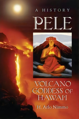 Pele, Volcano Goddess Of Hawai'i, De H. Arlo Nimmo. Editorial Mcfarland Co Inc, Tapa Blanda En Inglés