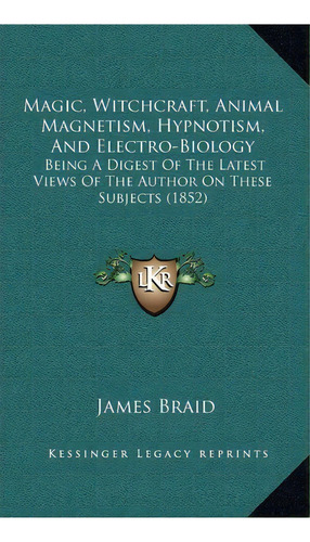 Magic, Witchcraft, Animal Maism, Hypnotism, And Electro, De James Braid. Editorial Kessinger Publishing En Inglés