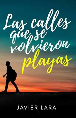 Las Calles Que Se Volvieron Playas, De Jose Javier Lara Hidalgo. Editorial Independently Published, Tapa Blanda En Español, 2018