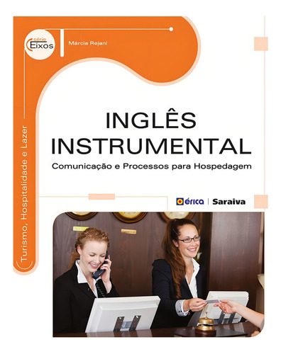 Inglês instrumental: Comunicação e processos para hospedagem, de Rejani, Márcia. Série Eixos: Turismo, hospitalidade e lazer Editorial Editora Érica - Sob Demanda, capa mole em português, 2014