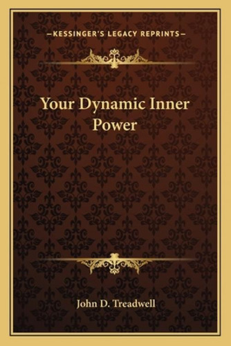 Your Dynamic Inner Power, De Treadwell, John D.. Kessinger's Legacy Reprints, Vol. 1. Editorial Kessinger Pub Llc, Tapa Blanda En Inglés