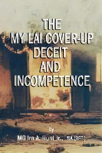 My Lai Cover-up Deceit And Incompetence, De Ira A Hunt Jr. Editorial Iahunt, Tapa Blanda En Inglés