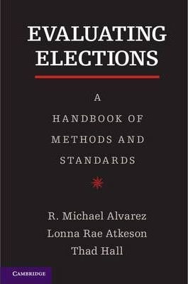 Evaluating Elections : A Handbook Of Methods And Standard...