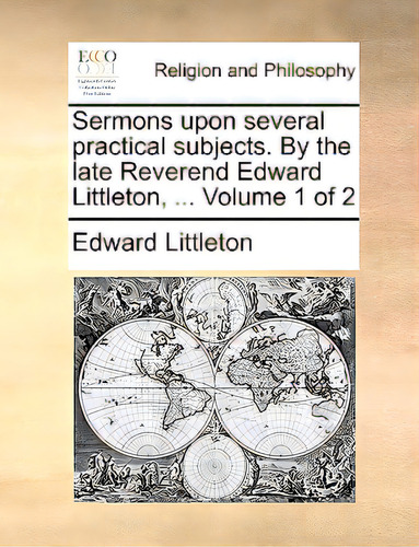 Sermons Upon Several Practical Subjects. By The Late Reverend Edward Littleton, ... Volume 1 Of 2, De Littleton, Edward., Vol. 1. Editorial Gale Ecco Print Ed, Tapa Blanda En Inglés