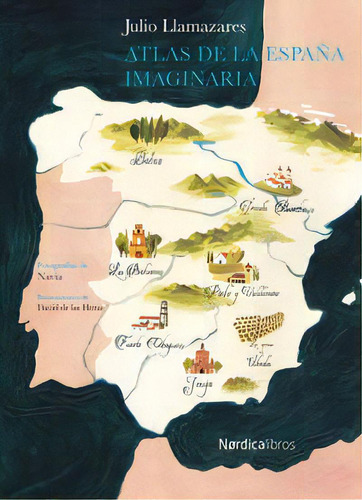 Atlas De La Espaãâ±a Imaginaria, De Alonso Llamazares, Julio. Editorial Nórdica Libros, Tapa Dura En Español