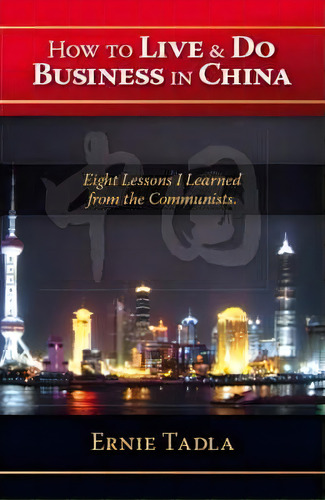 How To Live And Do Business In China, De Ernie Tadla. Editorial Trafford Publishing, Tapa Blanda En Inglés