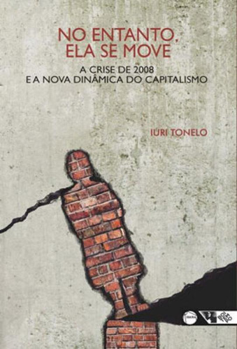 No Entanto, Ela Se Move: A Crise De 2008 E A Nova Dinâmica Do Capitalismo, De Tonelo, Iuri. Editora Boitempo Editorial, Capa Mole Em Português