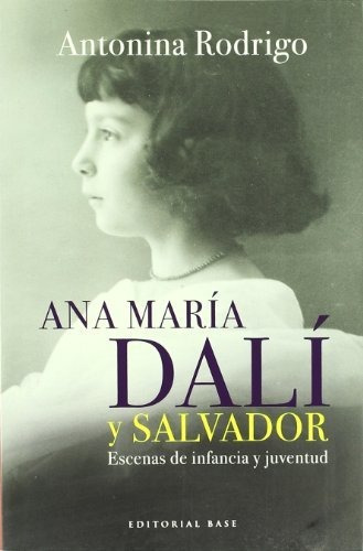 Ana María Dalí Y Salvador - Escenas De Infancia Y Juventud, De Antonina Rodrigo. Editorial Base (w), Tapa Blanda En Español