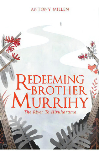 Redeeming Brother Murrihy: The River To Hiruharama: The River To Hiruharama, De Millen, Antony. Editorial Lightning Source Inc, Tapa Blanda En Inglés