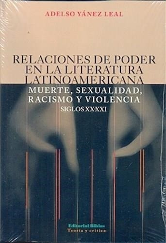 Relaciones De Poder En La Literatura Latinioamericana: Muerte, Sexualidad, Racismo Y Violencia, De Yañez Leal, Adelso. Editorial Biblos En Español
