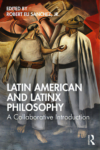 Latin American And Latinx Philosophy: A Collaborative Introduction, De Sanchez, Robert Eli, Jr.. Editorial Routledge, Tapa Blanda En Inglés