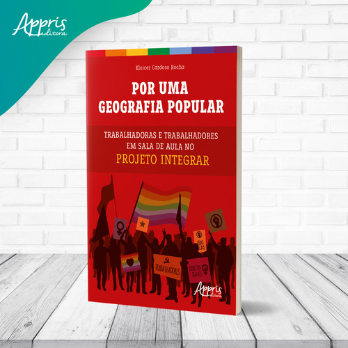 Por Uma Geografia Popular: Trabalhadoras E Trabalhadores Em Sala De Aula No Projeto Integrar, De Kleicer Cardoso Rocha. Editorial Appris, Capa Mole, Edição 1 Em Português, 2021