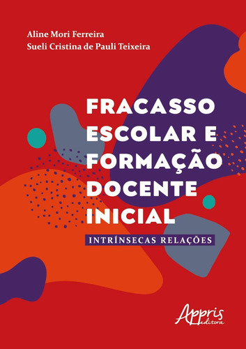 Fracasso escolar e formação docente inicial: intrínsecas relações, de Ferreira, Aline Mori. Appris Editora e Livraria Eireli - ME, capa mole em português, 2020