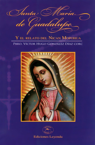 Santa María De Guadalupe (con Relato Nican Mopohua)- Leyenda