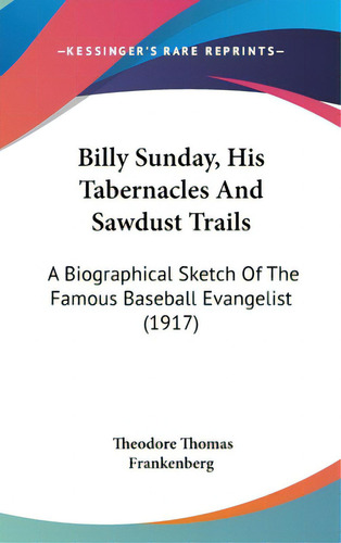 Billy Sunday, His Tabernacles And Sawdust Trails: A Biographical Sketch Of The Famous Baseball Ev..., De Frankenberg, Theodore Thomas. Editorial Kessinger Pub Llc, Tapa Dura En Inglés