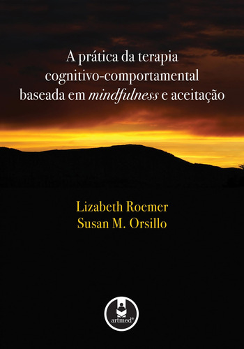 A Prática da Terapia Cognitivo-Comportamental Baseada em Mindfulness e Aceitação, de Roemer, Lizabeth. Editorial Artmed Editora Ltda., capa mole em português, 2010