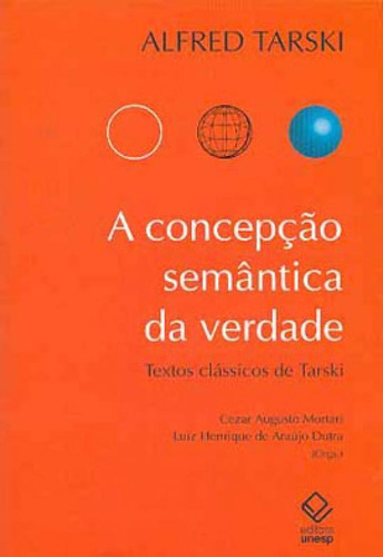 A Concepção Semântica Da Verdade: Textos Clássicos De Alfred Tarski, De Tarski, Alfred. Editora Unesp, Capa Mole, Edição 1ª Edição - 2007 Em Português