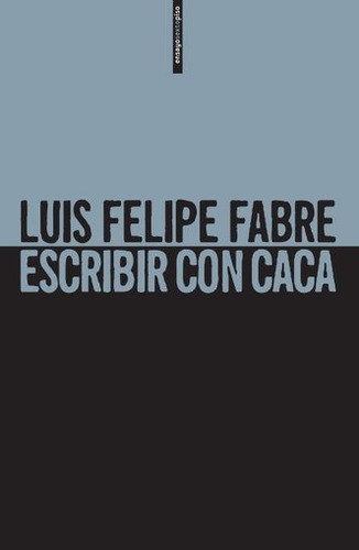 Escribir Con Caca - Luis Felipe Fabre - Sexto Piso