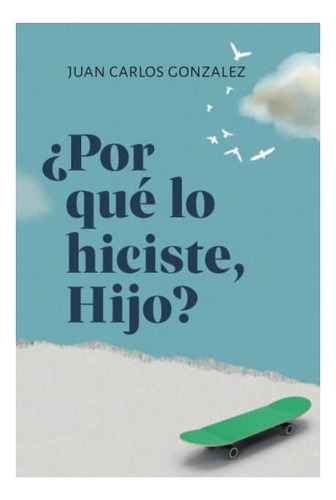 Libro :  Por Que Lo Hiciste, Hijo? - Gonzalez, Juan Carlos 