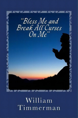 Bless Me, Break Any Curse On Me : My Prayer, De William J Timmerman Phd. Editorial Createspace Independent Publishing Platform, Tapa Blanda En Inglés