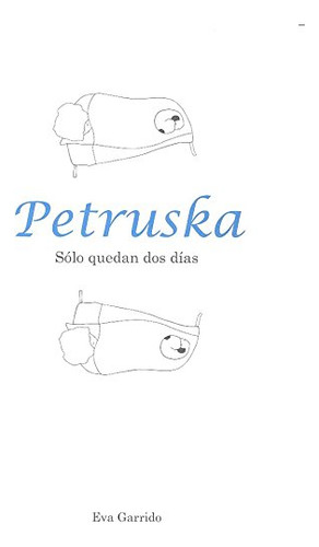 Libro Petruska Solo Quedan Dos Dias De Garrido Eva