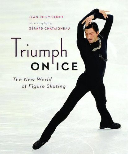 Triumph On Ice : The New World Of Figure Skating, De Jean Riley Senft. Editorial Greystone Books,canada, Tapa Dura En Inglés